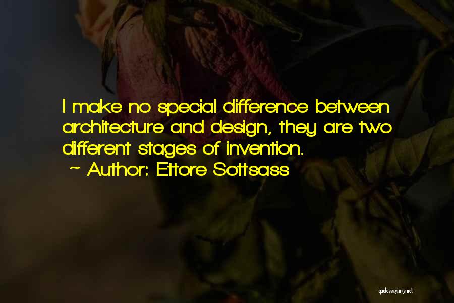 Ettore Sottsass Quotes: I Make No Special Difference Between Architecture And Design, They Are Two Different Stages Of Invention.