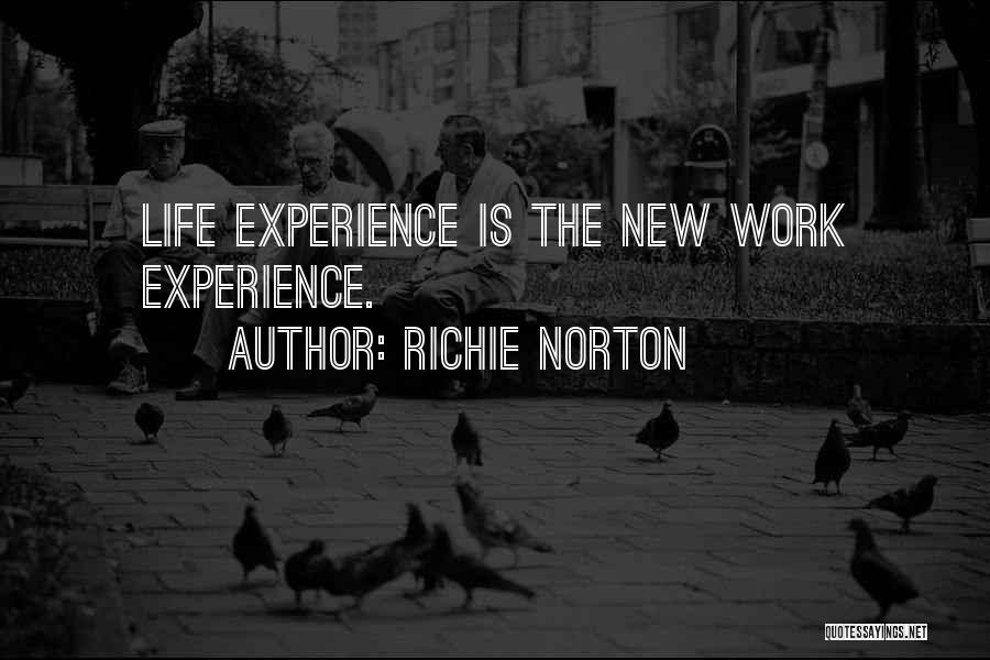 Richie Norton Quotes: Life Experience Is The New Work Experience.