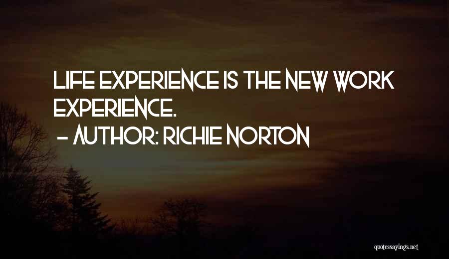 Richie Norton Quotes: Life Experience Is The New Work Experience.