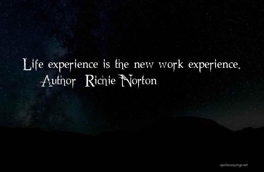 Richie Norton Quotes: Life Experience Is The New Work Experience.