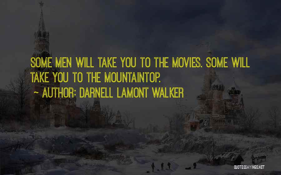 Darnell Lamont Walker Quotes: Some Men Will Take You To The Movies. Some Will Take You To The Mountaintop.