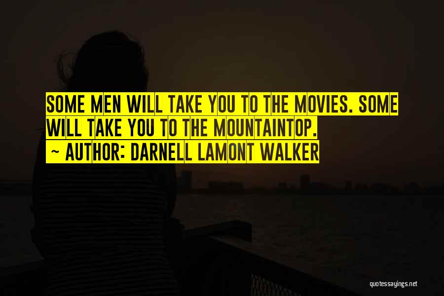 Darnell Lamont Walker Quotes: Some Men Will Take You To The Movies. Some Will Take You To The Mountaintop.