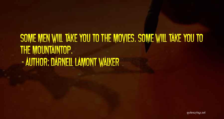 Darnell Lamont Walker Quotes: Some Men Will Take You To The Movies. Some Will Take You To The Mountaintop.