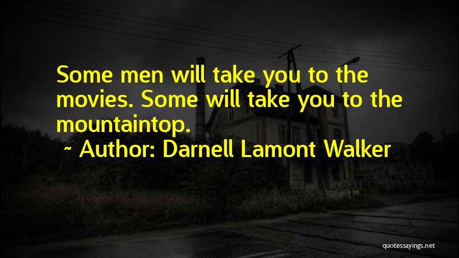 Darnell Lamont Walker Quotes: Some Men Will Take You To The Movies. Some Will Take You To The Mountaintop.