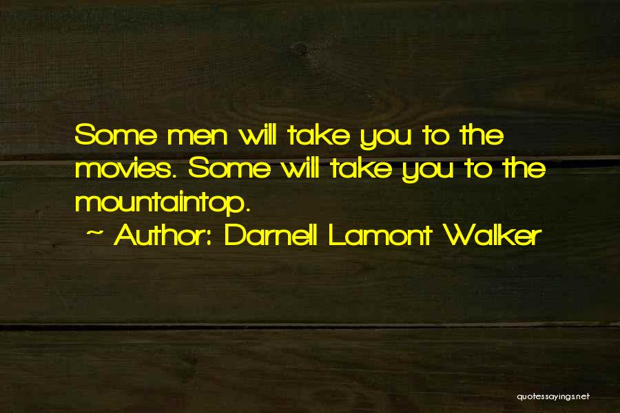 Darnell Lamont Walker Quotes: Some Men Will Take You To The Movies. Some Will Take You To The Mountaintop.