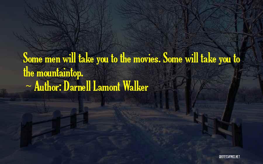 Darnell Lamont Walker Quotes: Some Men Will Take You To The Movies. Some Will Take You To The Mountaintop.
