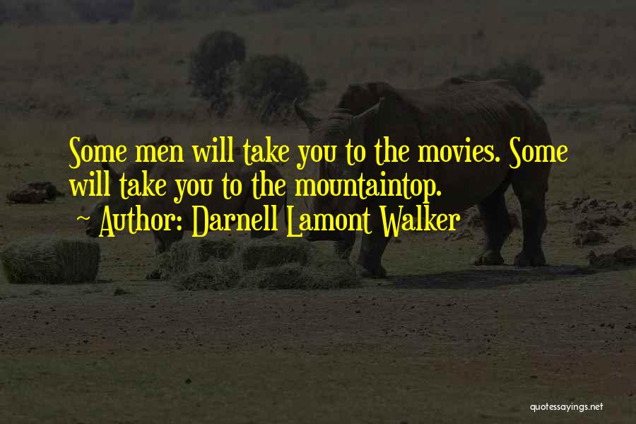 Darnell Lamont Walker Quotes: Some Men Will Take You To The Movies. Some Will Take You To The Mountaintop.