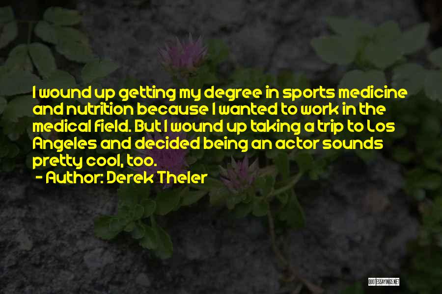 Derek Theler Quotes: I Wound Up Getting My Degree In Sports Medicine And Nutrition Because I Wanted To Work In The Medical Field.