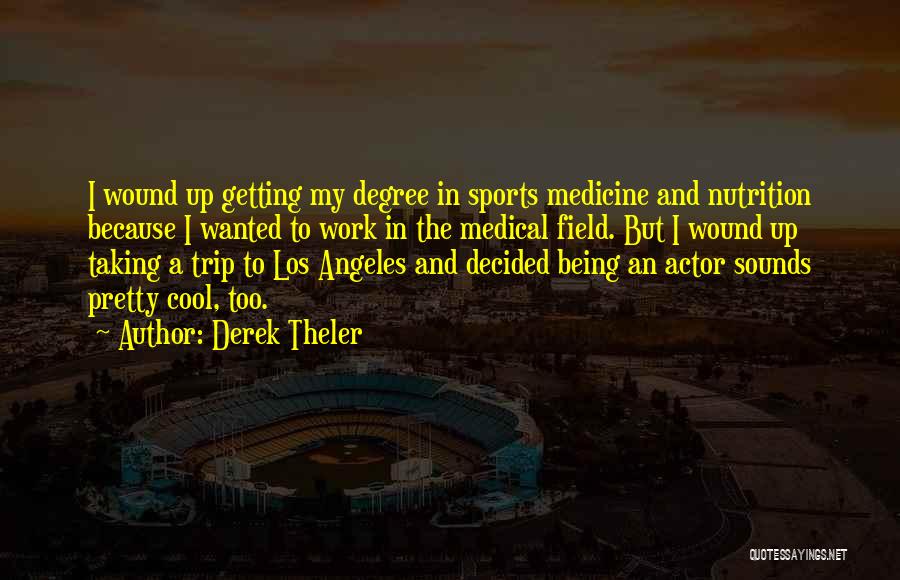 Derek Theler Quotes: I Wound Up Getting My Degree In Sports Medicine And Nutrition Because I Wanted To Work In The Medical Field.