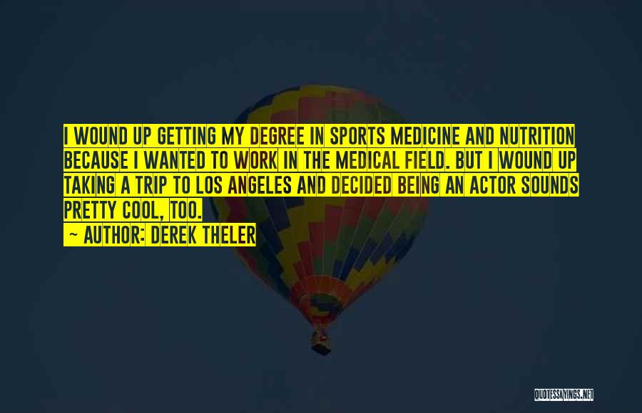 Derek Theler Quotes: I Wound Up Getting My Degree In Sports Medicine And Nutrition Because I Wanted To Work In The Medical Field.