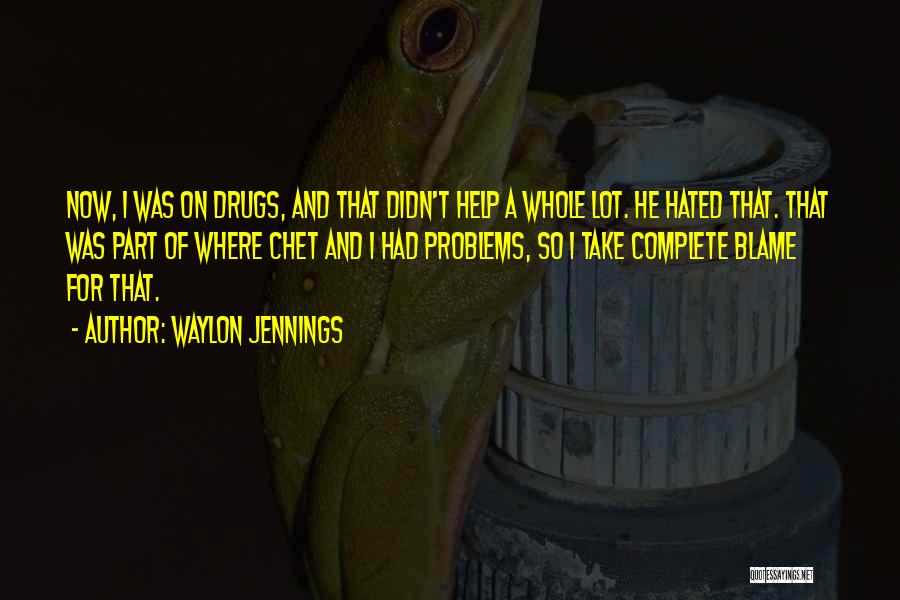 Waylon Jennings Quotes: Now, I Was On Drugs, And That Didn't Help A Whole Lot. He Hated That. That Was Part Of Where