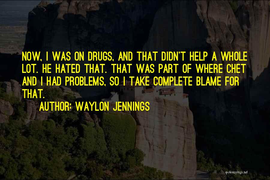 Waylon Jennings Quotes: Now, I Was On Drugs, And That Didn't Help A Whole Lot. He Hated That. That Was Part Of Where