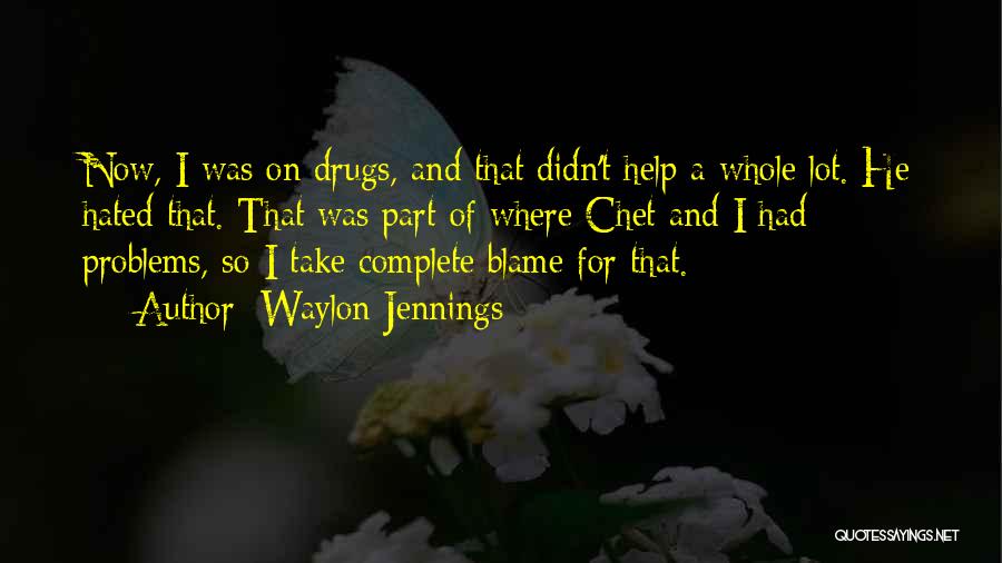 Waylon Jennings Quotes: Now, I Was On Drugs, And That Didn't Help A Whole Lot. He Hated That. That Was Part Of Where