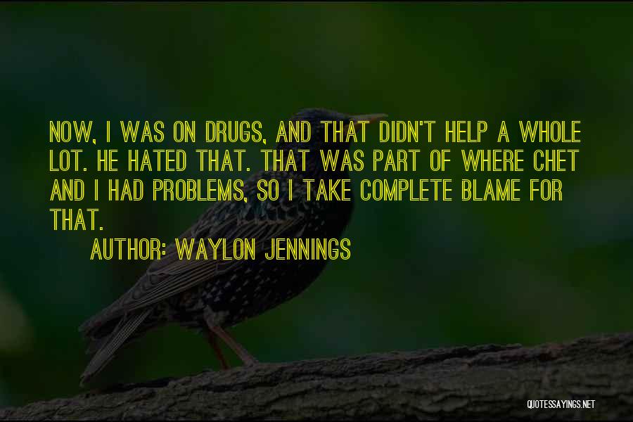 Waylon Jennings Quotes: Now, I Was On Drugs, And That Didn't Help A Whole Lot. He Hated That. That Was Part Of Where