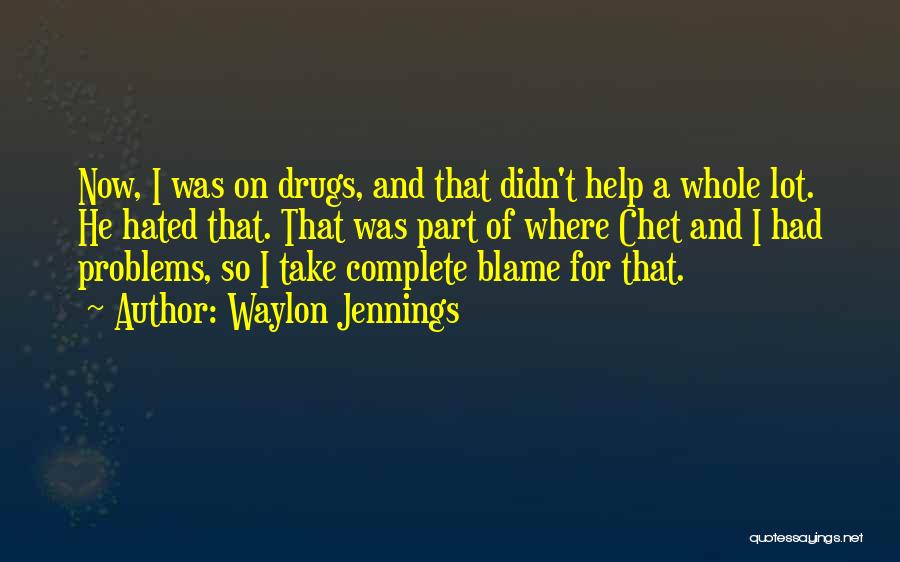 Waylon Jennings Quotes: Now, I Was On Drugs, And That Didn't Help A Whole Lot. He Hated That. That Was Part Of Where