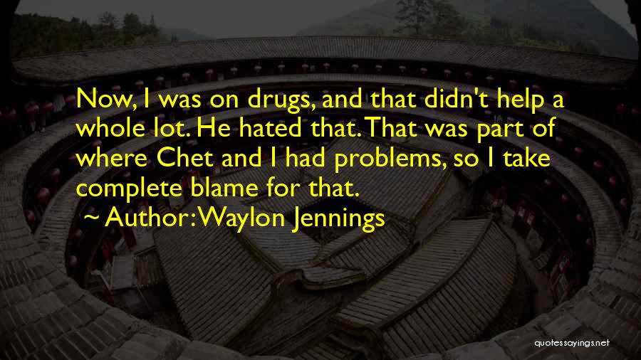 Waylon Jennings Quotes: Now, I Was On Drugs, And That Didn't Help A Whole Lot. He Hated That. That Was Part Of Where