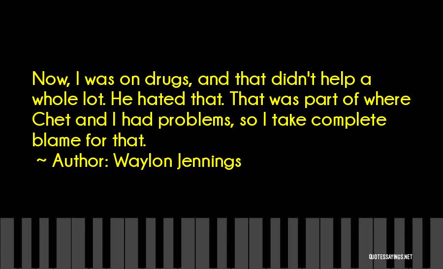 Waylon Jennings Quotes: Now, I Was On Drugs, And That Didn't Help A Whole Lot. He Hated That. That Was Part Of Where
