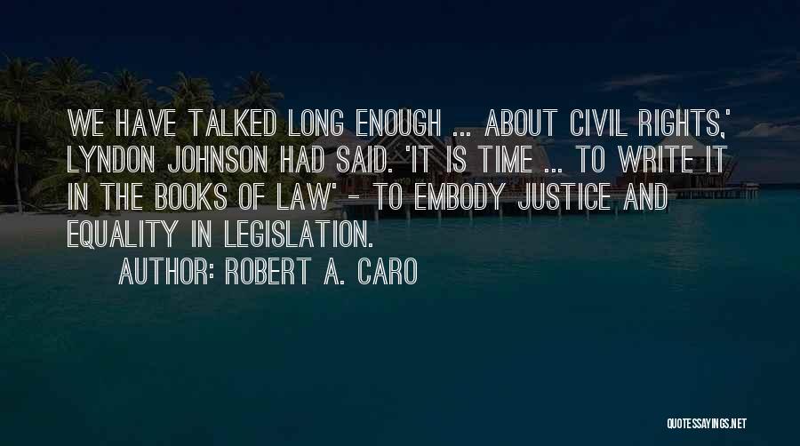 Robert A. Caro Quotes: We Have Talked Long Enough ... About Civil Rights,' Lyndon Johnson Had Said. 'it Is Time ... To Write It
