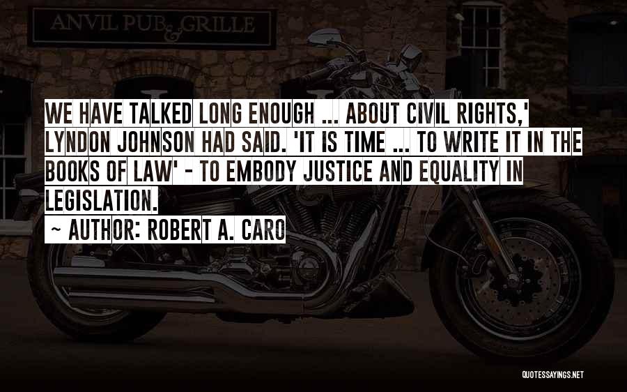 Robert A. Caro Quotes: We Have Talked Long Enough ... About Civil Rights,' Lyndon Johnson Had Said. 'it Is Time ... To Write It