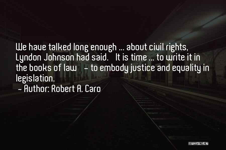 Robert A. Caro Quotes: We Have Talked Long Enough ... About Civil Rights,' Lyndon Johnson Had Said. 'it Is Time ... To Write It