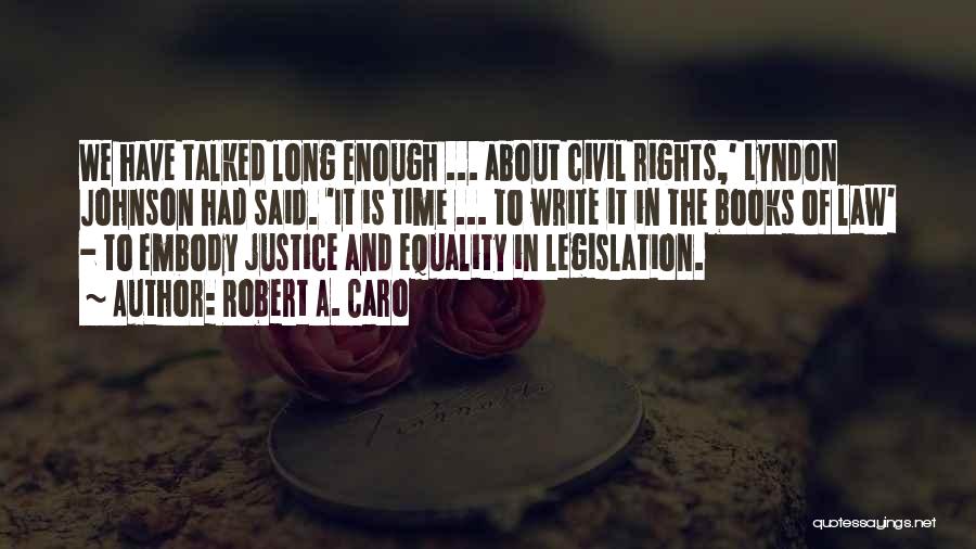 Robert A. Caro Quotes: We Have Talked Long Enough ... About Civil Rights,' Lyndon Johnson Had Said. 'it Is Time ... To Write It