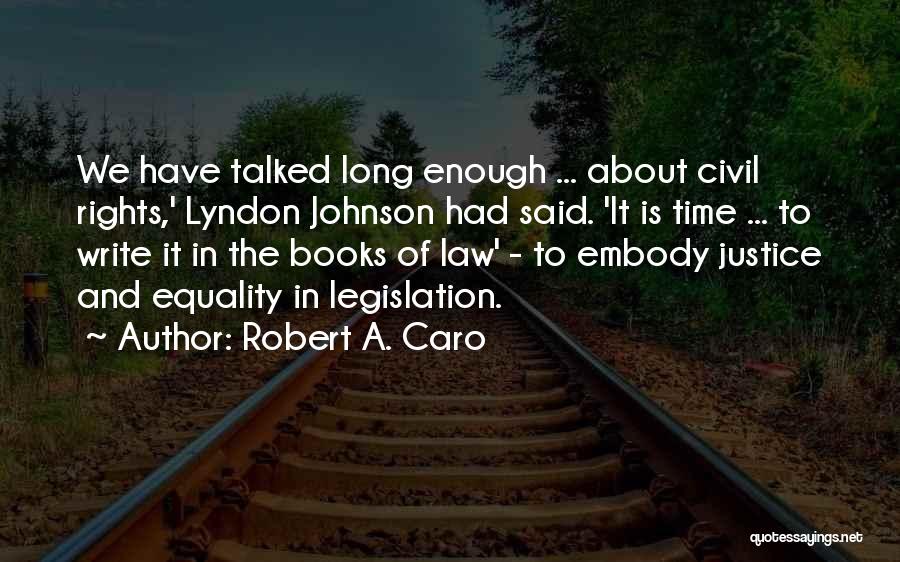 Robert A. Caro Quotes: We Have Talked Long Enough ... About Civil Rights,' Lyndon Johnson Had Said. 'it Is Time ... To Write It