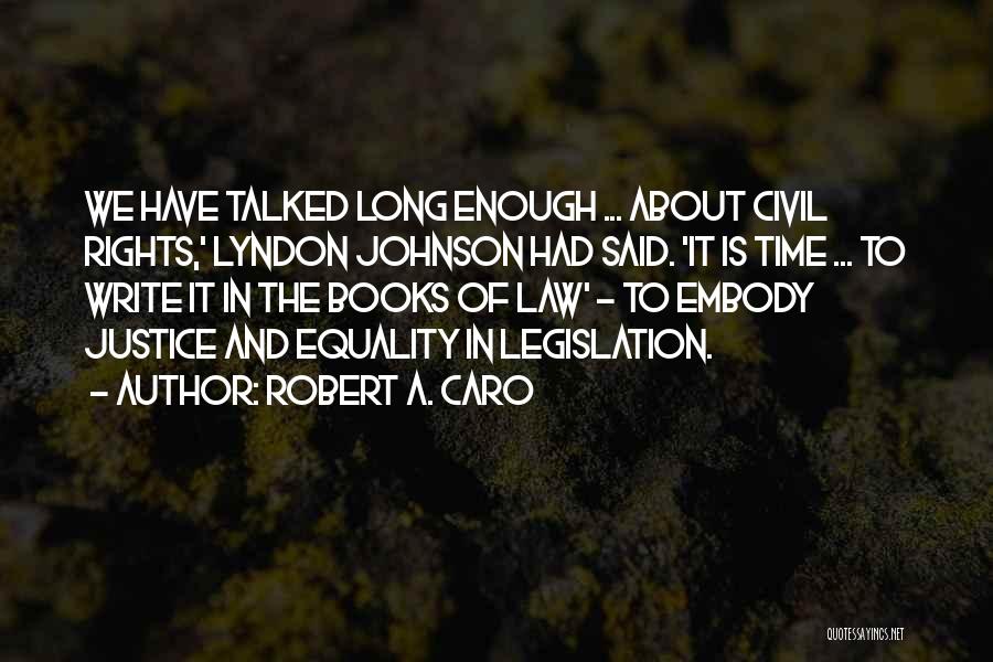 Robert A. Caro Quotes: We Have Talked Long Enough ... About Civil Rights,' Lyndon Johnson Had Said. 'it Is Time ... To Write It