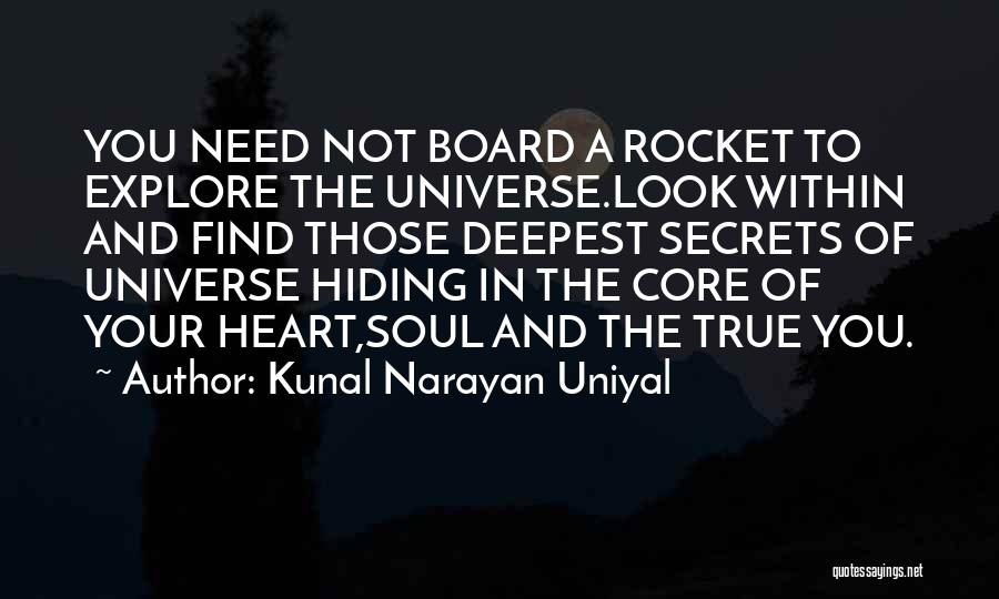 Kunal Narayan Uniyal Quotes: You Need Not Board A Rocket To Explore The Universe.look Within And Find Those Deepest Secrets Of Universe Hiding In
