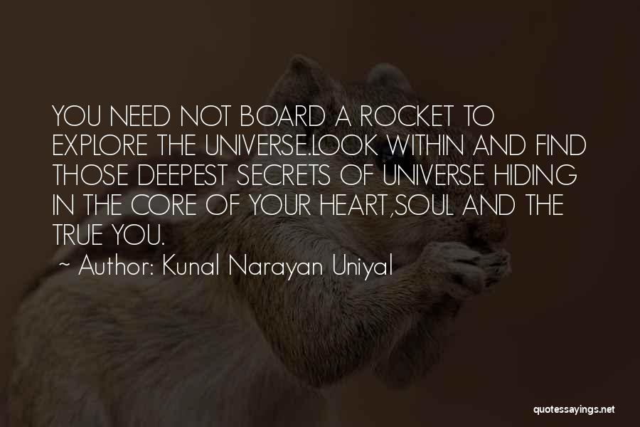 Kunal Narayan Uniyal Quotes: You Need Not Board A Rocket To Explore The Universe.look Within And Find Those Deepest Secrets Of Universe Hiding In