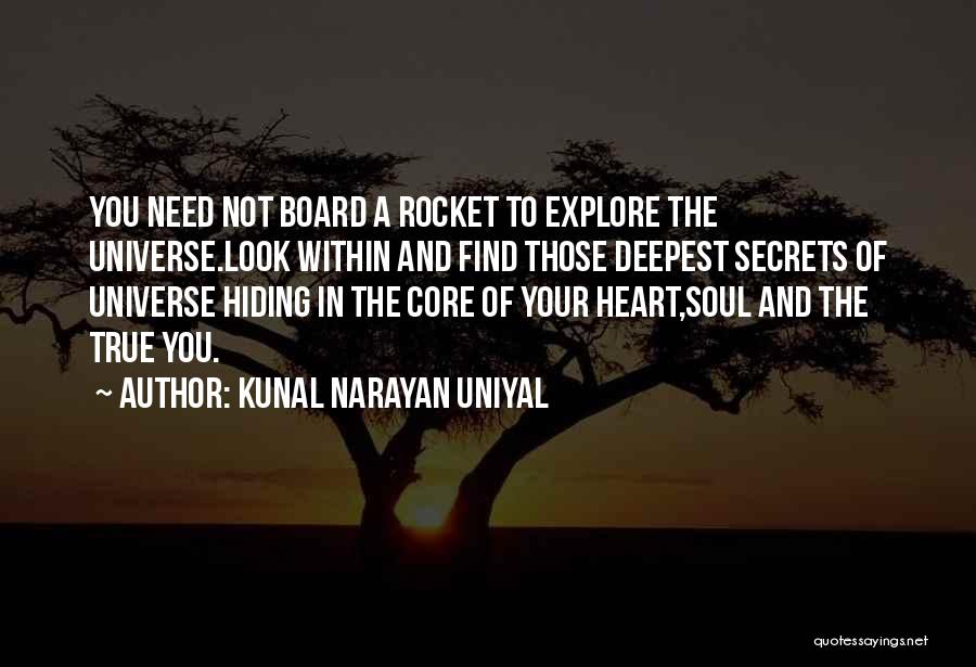 Kunal Narayan Uniyal Quotes: You Need Not Board A Rocket To Explore The Universe.look Within And Find Those Deepest Secrets Of Universe Hiding In