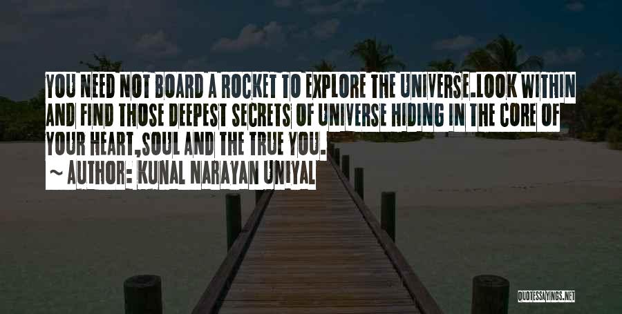 Kunal Narayan Uniyal Quotes: You Need Not Board A Rocket To Explore The Universe.look Within And Find Those Deepest Secrets Of Universe Hiding In