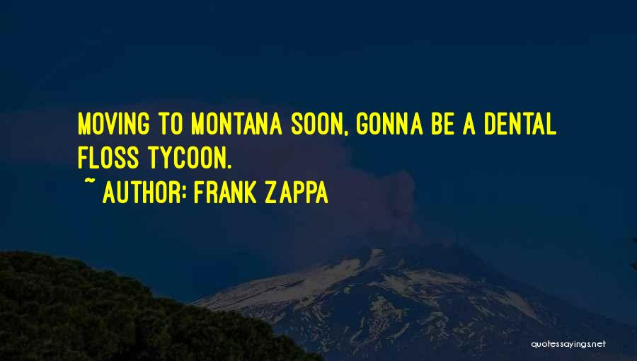 Frank Zappa Quotes: Moving To Montana Soon, Gonna Be A Dental Floss Tycoon.
