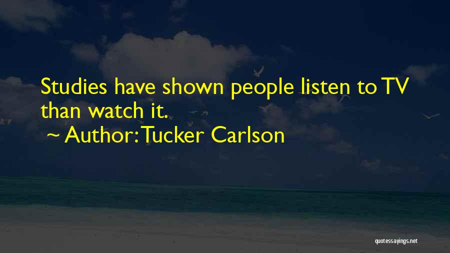 Tucker Carlson Quotes: Studies Have Shown People Listen To Tv Than Watch It.