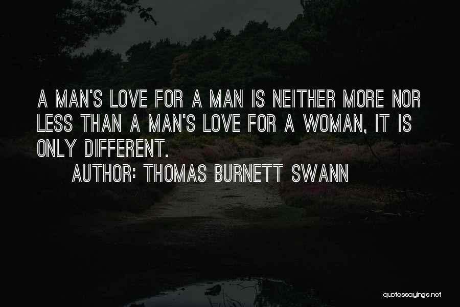 Thomas Burnett Swann Quotes: A Man's Love For A Man Is Neither More Nor Less Than A Man's Love For A Woman, It Is