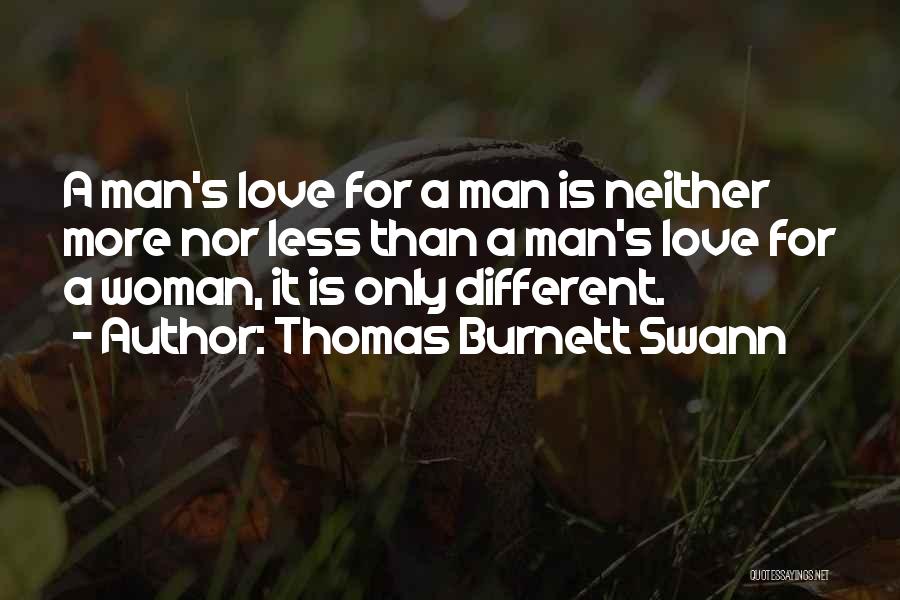 Thomas Burnett Swann Quotes: A Man's Love For A Man Is Neither More Nor Less Than A Man's Love For A Woman, It Is