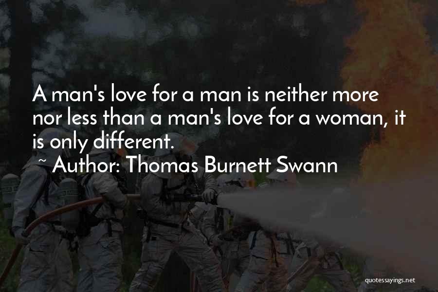 Thomas Burnett Swann Quotes: A Man's Love For A Man Is Neither More Nor Less Than A Man's Love For A Woman, It Is