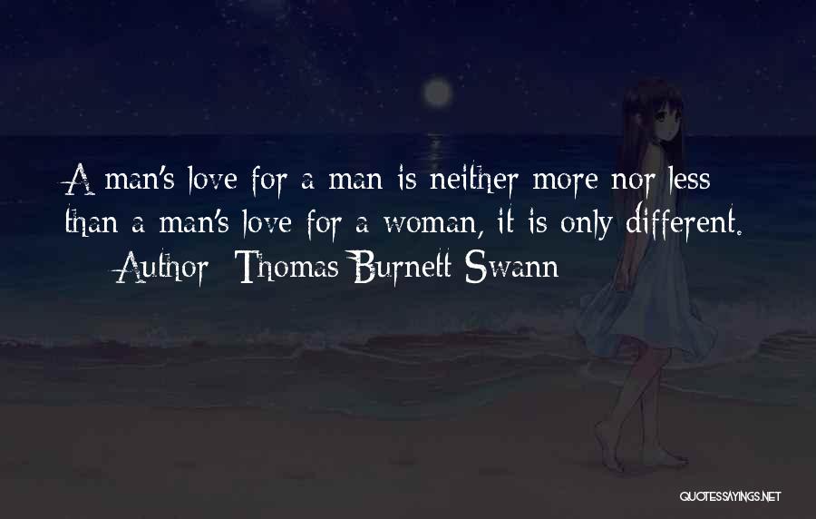 Thomas Burnett Swann Quotes: A Man's Love For A Man Is Neither More Nor Less Than A Man's Love For A Woman, It Is