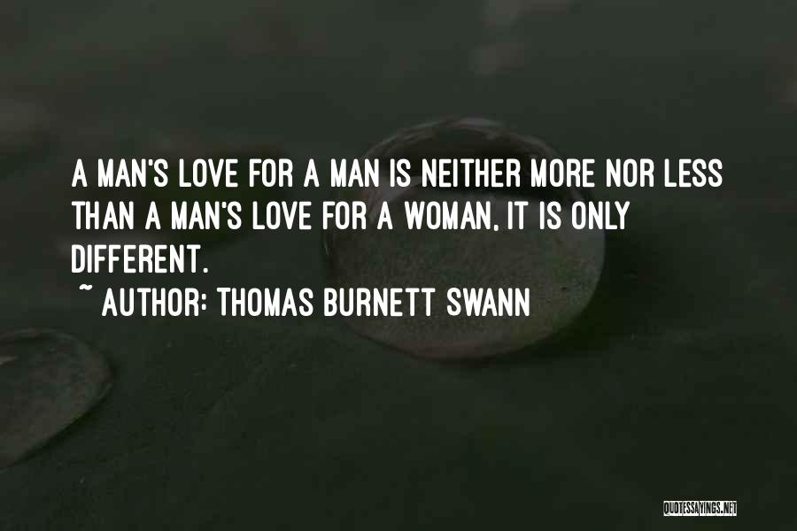 Thomas Burnett Swann Quotes: A Man's Love For A Man Is Neither More Nor Less Than A Man's Love For A Woman, It Is