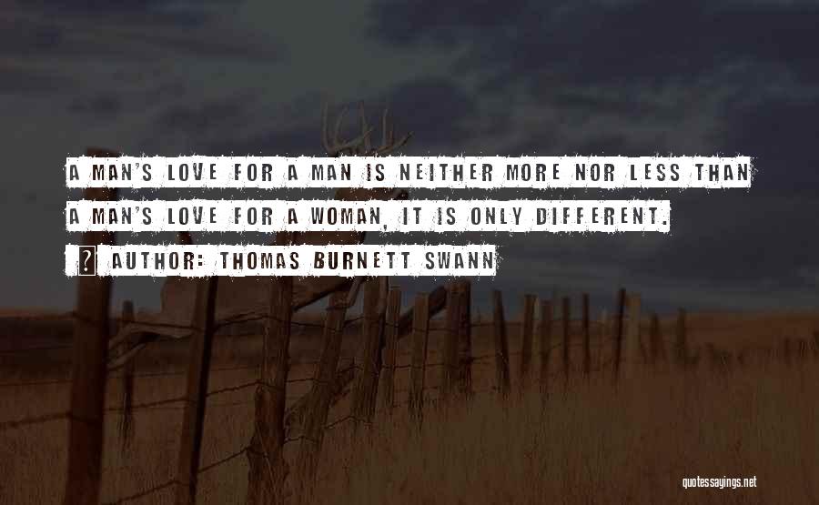 Thomas Burnett Swann Quotes: A Man's Love For A Man Is Neither More Nor Less Than A Man's Love For A Woman, It Is