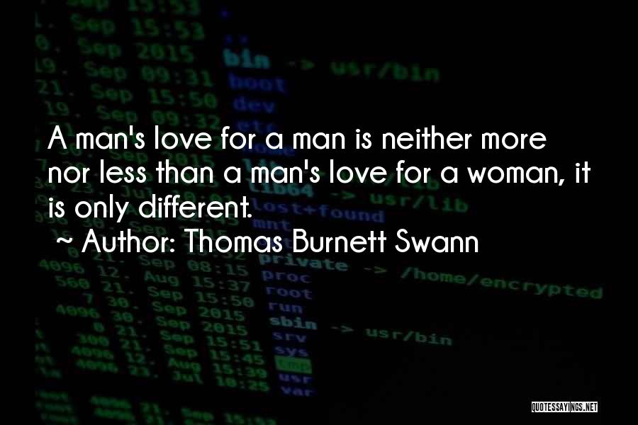 Thomas Burnett Swann Quotes: A Man's Love For A Man Is Neither More Nor Less Than A Man's Love For A Woman, It Is