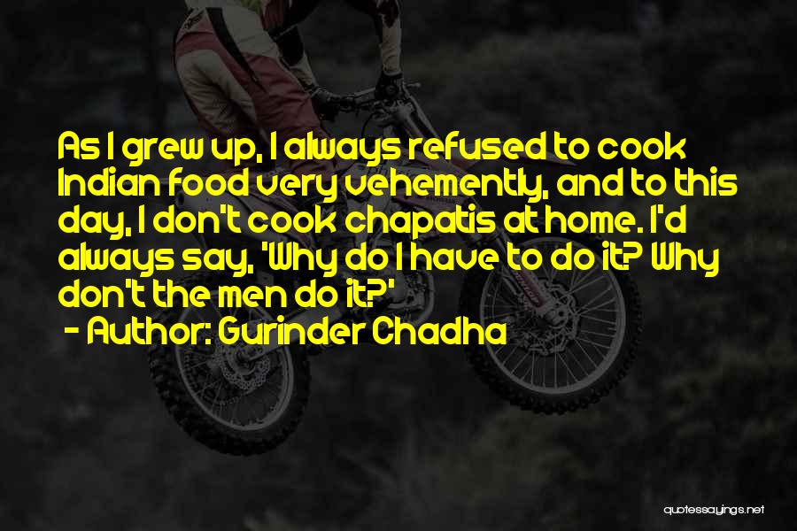 Gurinder Chadha Quotes: As I Grew Up, I Always Refused To Cook Indian Food Very Vehemently, And To This Day, I Don't Cook