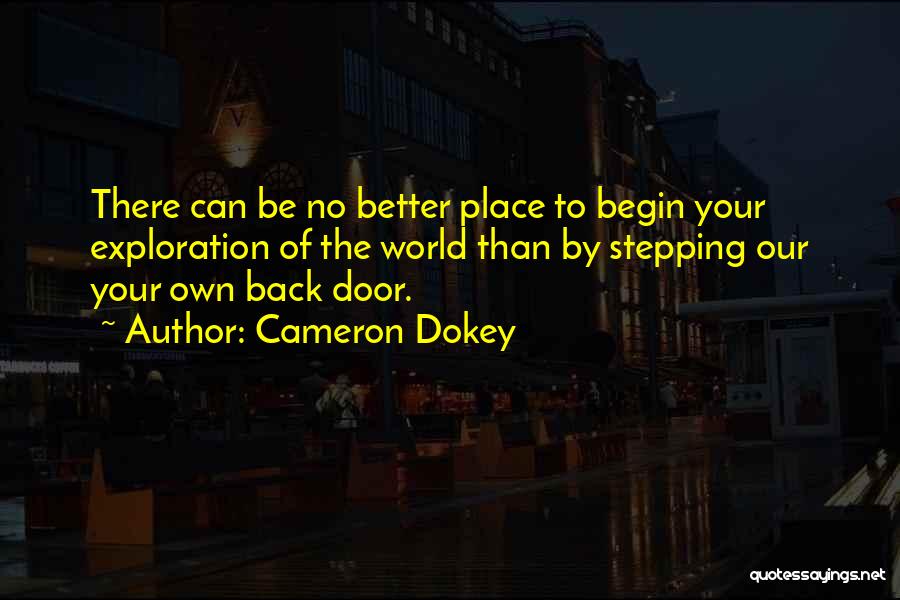 Cameron Dokey Quotes: There Can Be No Better Place To Begin Your Exploration Of The World Than By Stepping Our Your Own Back