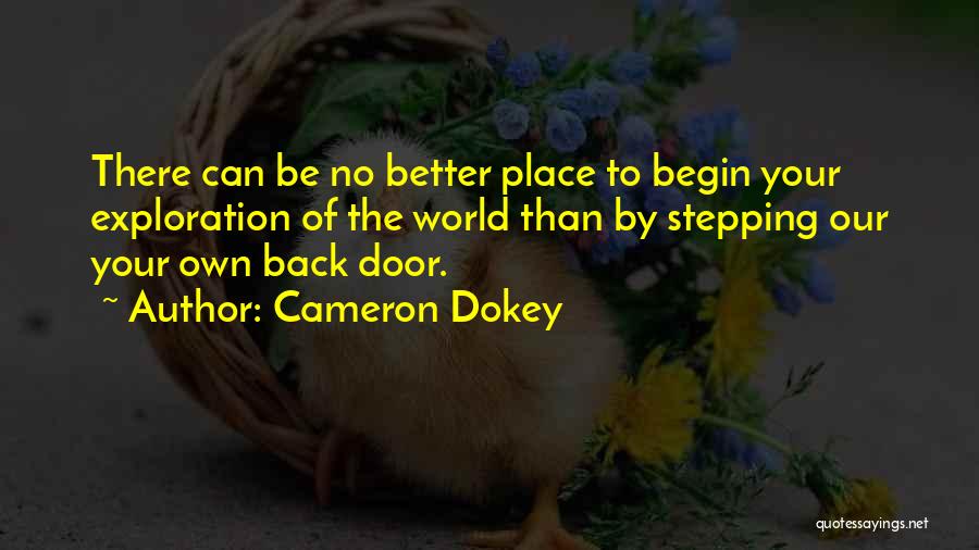 Cameron Dokey Quotes: There Can Be No Better Place To Begin Your Exploration Of The World Than By Stepping Our Your Own Back