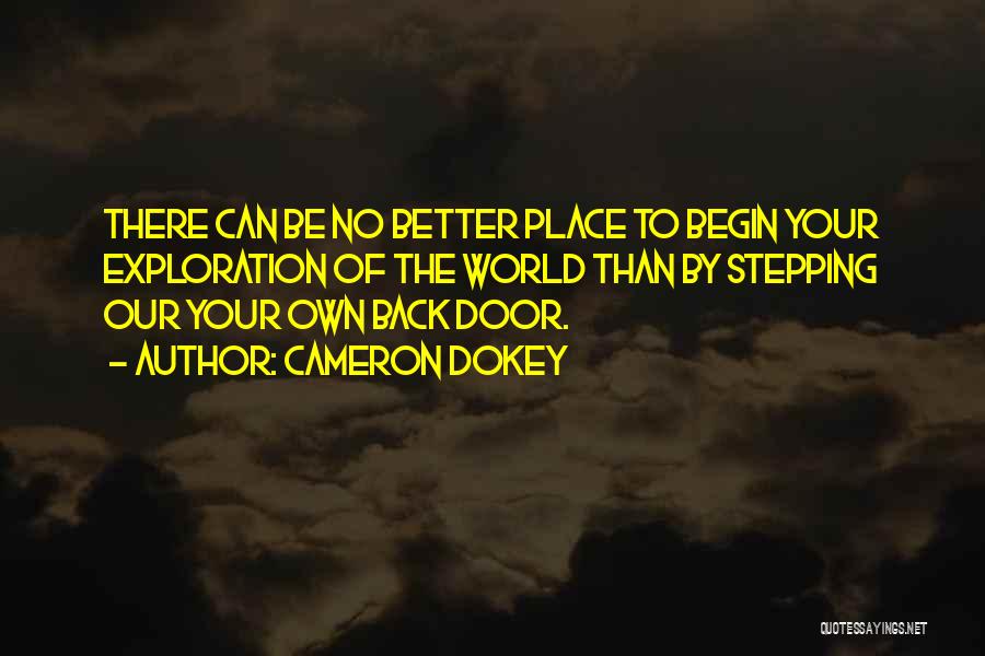 Cameron Dokey Quotes: There Can Be No Better Place To Begin Your Exploration Of The World Than By Stepping Our Your Own Back