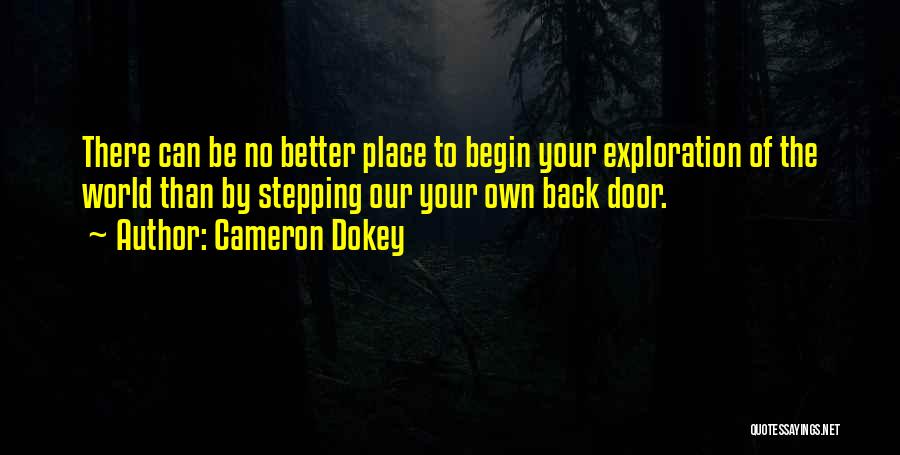 Cameron Dokey Quotes: There Can Be No Better Place To Begin Your Exploration Of The World Than By Stepping Our Your Own Back