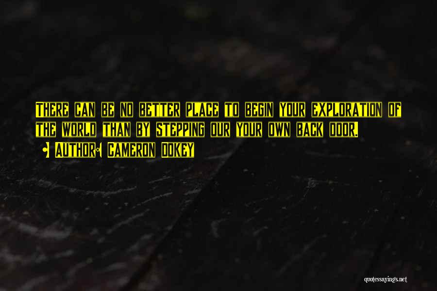 Cameron Dokey Quotes: There Can Be No Better Place To Begin Your Exploration Of The World Than By Stepping Our Your Own Back