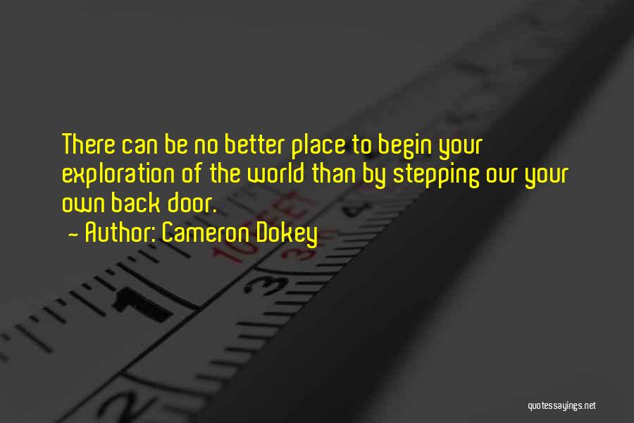 Cameron Dokey Quotes: There Can Be No Better Place To Begin Your Exploration Of The World Than By Stepping Our Your Own Back