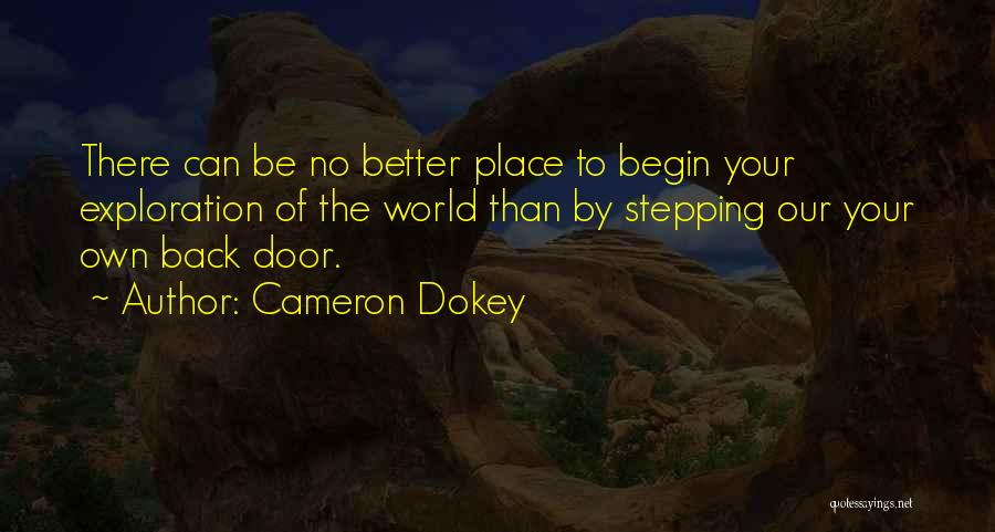 Cameron Dokey Quotes: There Can Be No Better Place To Begin Your Exploration Of The World Than By Stepping Our Your Own Back