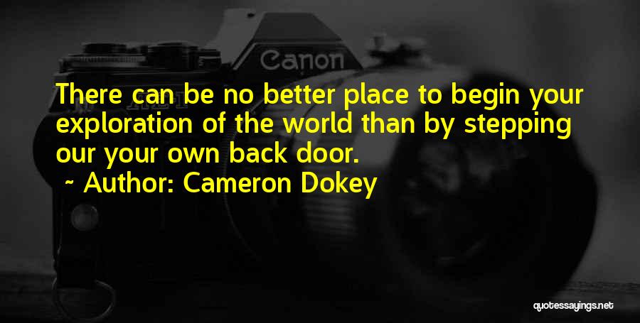 Cameron Dokey Quotes: There Can Be No Better Place To Begin Your Exploration Of The World Than By Stepping Our Your Own Back