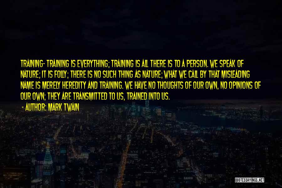 Mark Twain Quotes: Training- Training Is Everything; Training Is All There Is To A Person. We Speak Of Nature; It Is Folly; There